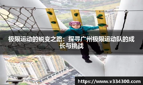 极限运动的蜕变之路：探寻广州极限运动队的成长与挑战