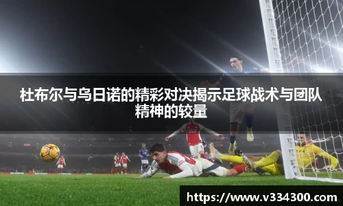 杜布尔与乌日诺的精彩对决揭示足球战术与团队精神的较量